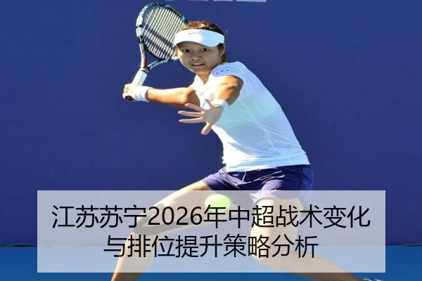江苏苏宁2026年中超战术变化与排位提升策略分析